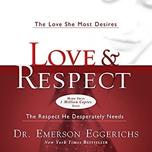 Love and Respect: The Love She Most Desires; The Respect He Desperately Needs