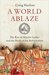 A World Ablaze The Rise of Martin Luther and the Birth of the Reformation by Craig Harline