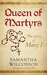 Queen of Martyrs The Story of Mary I (Plantagenet Embers Book 3) by Samantha Wilcoxson