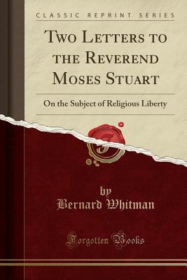 two-letters-to-the-reverend-moses-stuart-on-the-subject-of-religious-liberty-classic-reprint