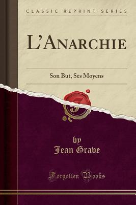 l-anarchie-son-but-ses-moyens-classic-reprint