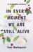 In Every Moment We Are Still Alive by Tom Malmquist