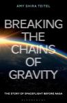 Breaking the Chains of Gravity: The Story of Spaceflight before NASA by Amy Shira Teitel cover image