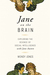 Jane on the Brain Exploring the Science of Social Intelligence with Jane Austen by Wendy Jones