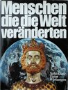 Menschen die die Welt veränderten : Schicksale – Taten – Wirkungen