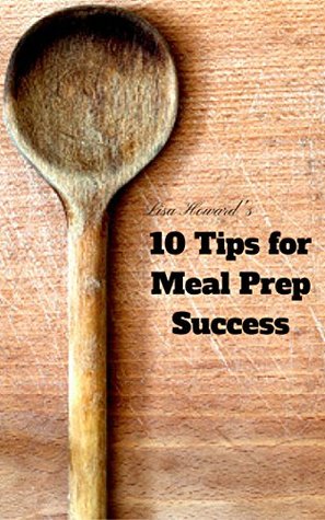 10 Tips for Meal Prep Success by Lisa Howard 34538631