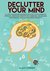 DECLUTTER YOUR MIND A Life Сhanging Guide for You to Eliminate Stress, Remove Negative Thinking, Increase Happiness, and Overcome Anxiety