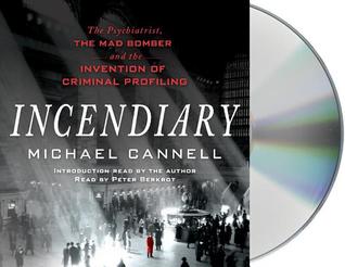 Incendiary: The Psychiatrist, the Mad Bomber and the Invention of Criminal Profiling