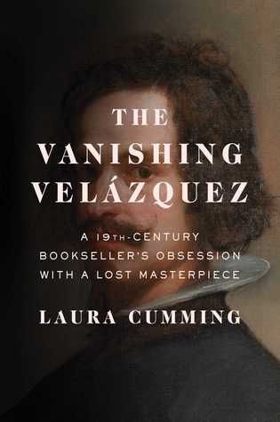 The Vanishing Velazquez A 19th Century Booksellers Obsession With The Vanishing Velazquez A 19th Century Booksellers Obsession With