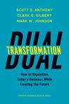 Dual Transformation: How to Reposition Today’s Business While Creating the Future