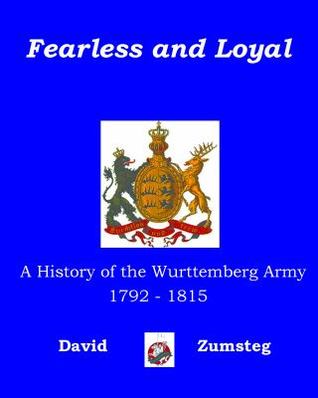 Fearless and Loyal: A History of the Wurttemberg Army 1792 - 1815