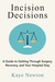 Incision Decisions A Guide to Getting Through Surgery, Recovery, and Your Hospital Stay by Kaye Newton