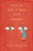 How to Fall in Love with Anyone A Memoir in Essays by Mandy Len Catron