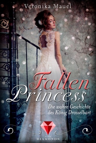 Fallen Princess. Die wahre Geschichte des König Drosselbart by Veronika Mauel