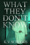 What They Don't Know by K.V. Scruggs