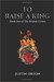 To Raise a King (The Broken Crown #1) by Justin Orton