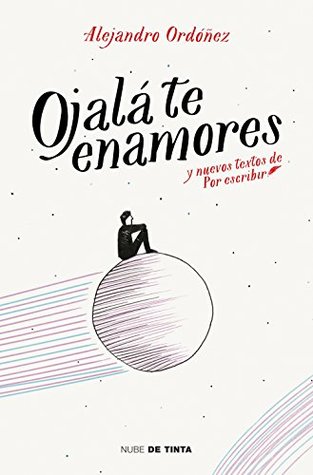 Ojalá te enamores y nuevos textos de Por Escribir by Alejandro Ordóñez Perales