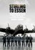 Stirling to Essen The Godmanchester Stirling A Bomber Command Story of Courage and Tragedy by Roger Leivers