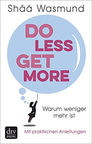 do-less-get-more-warum-weniger-mehr-ist-mit-praktischen-anleitungen