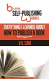Because Self-Publishing Works (Everything I Learned About How to Publish a Book)