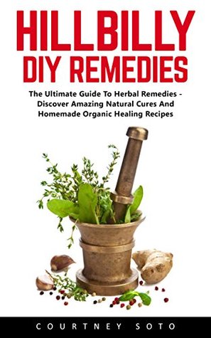 Ebooks Hillbilly DIY Remedies: The Ultimate Guide To Herbal Remedies - Discover Amazing Natural Cures And Homemade Organic Healing Recipes Download Epub Ebooks Hillbilly DIY Remedies: The Ultimate Guide To Herbal Remedies - Discover Amazing Natural Cures And Homemade Organic Healing Recipes Download Epub
