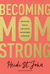 Becoming Momstrong How to Fight with All That's in You for Your Family and Your Faith by Heidi St. John