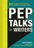 Pep Talks for Writers 52 Insights and Actions to Boost Your Creative Mojo by Grant Faulkner