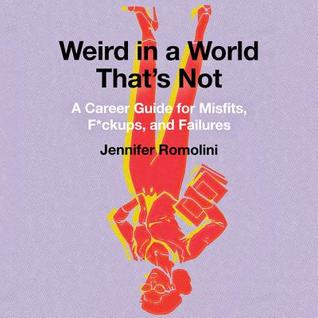 Weird in a World Thats Not: A Career Guide for Misfits, F*ckups, and Failures