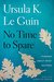 No Time to Spare Thinking About What Matters by Ursula K. Le Guin