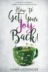 How to Get Your Joy Back! by Maria Luchsinger