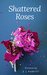 Shattered Roses A Beauty and the Beast retelling by E.L. Parfitt
