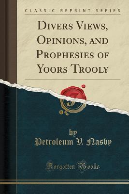 divers-views-opinions-and-prophesies-of-yoors-trooly-classic-reprint
