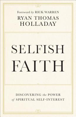 Selfish Faith: Discovering the Power of Spiritual Self-Interest