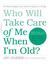 Who Will Take Care of Me When I'm Old? Plan Now to Safeguard Your Health and Happiness in Old Age by Joy Loverde