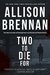 Two to Die For (Lucy Kincaid, #12.5; Max Revere, #3.5) by Allison Brennan