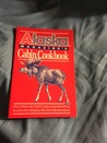 Alaska Magazine's Cabin Cookbook: Over 150 Favorite North County Recipes That Tell How To Cook With Wild Game, Fish, Fowl, And Native Plants