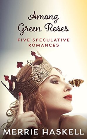 Among Green Roses: Five Speculative Romances