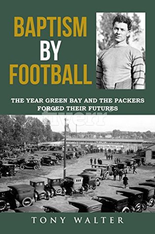 Baptism By Football: The Year Green Bay and the Packers Forged Their Futures
