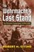 The Wehrmacht's Last Stand The German Campaigns of 1944-1945 by Robert M. Citino