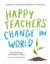 Happy Teachers Change the World A Guide for Cultivating Mindfulness in Education by Thich Nhat Hanh