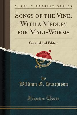 songs-of-the-vine-with-a-medley-for-malt-worms-selected-and-edited-classic-reprint