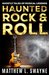 Haunted Rock & Roll Ghostly Tales of Musical Legends by Matthew L Swayne