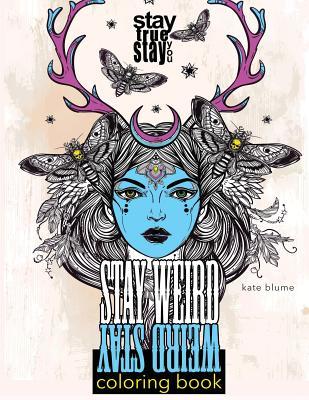 Stay Weird Coloring Book: Stay Weird: Stay True Stay You by Kate Blume Stay Weird Coloring Book: Stay Weird: Stay True Stay You by Kate Blume