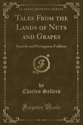 tales-from-the-lands-of-nuts-and-grapes-spanish-and-portuguese-folklore-classic-reprint