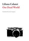 Our Dead World by Liliana Colanzi Our Dead World by Liliana Colanzi