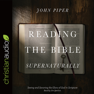 reading the bible supernaturally seeing and savoring the glory of