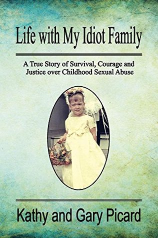 Life with My Idiot Family: A True Story of Survival, Courage and Justice over Childhood Sexual Abuse