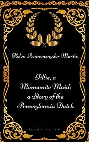 Tillie, a Mennonite Maid; a Story of the Pennsylvania Dutch: By Helen Reimensnyder Martin - Illustrated