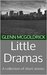 Little Dramas A collection of short stories by Glenn McGoldrick
