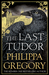 The Last Tudor (The Plantagenet and Tudor Novels, #14) by Philippa Gregory